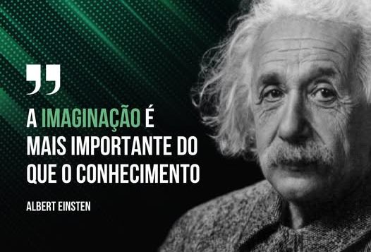 A imaginação é mais importante que o conhecimento (Albert Einstein)