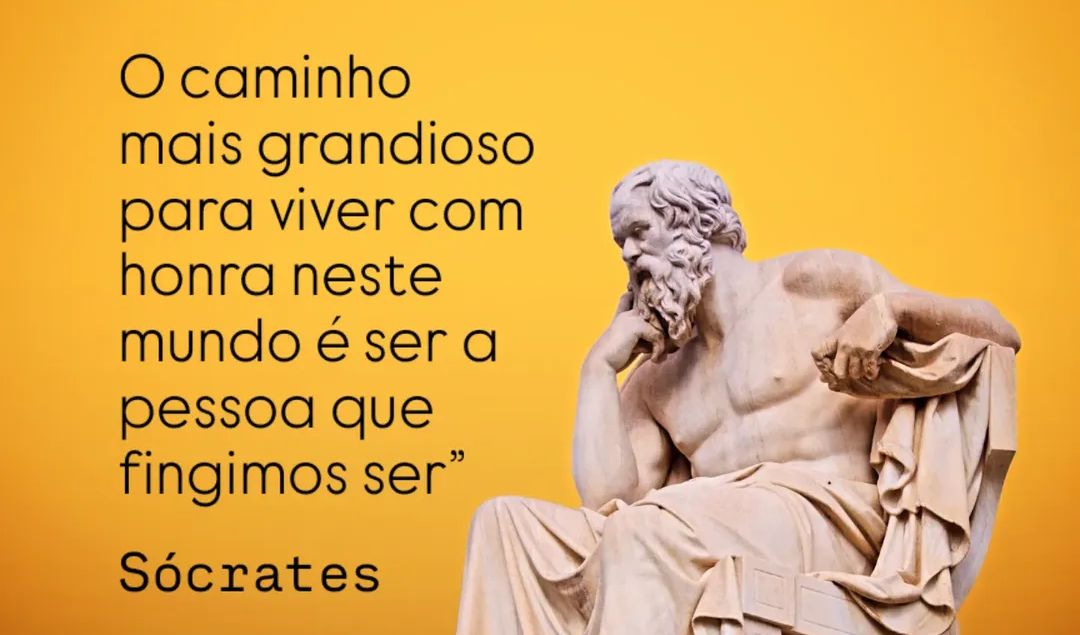 O caminho mais grandioso para viver com honra neste mundo é ser a pessoa que fingimos ser (Sócrates)