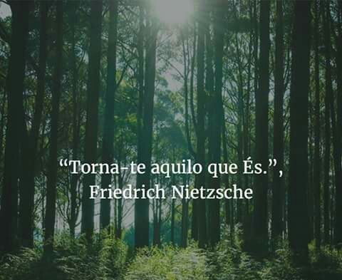 Torna-te aquilo que és (Friedrich Nietzsche)